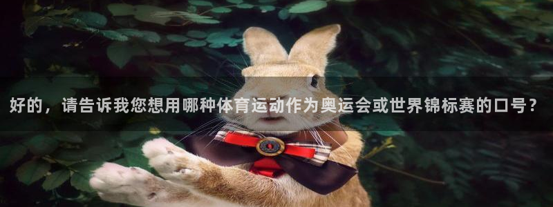 k1体育网址是多少：好的，请告诉我您想用哪种体育运动作为奥运会或世界锦标赛的口号？