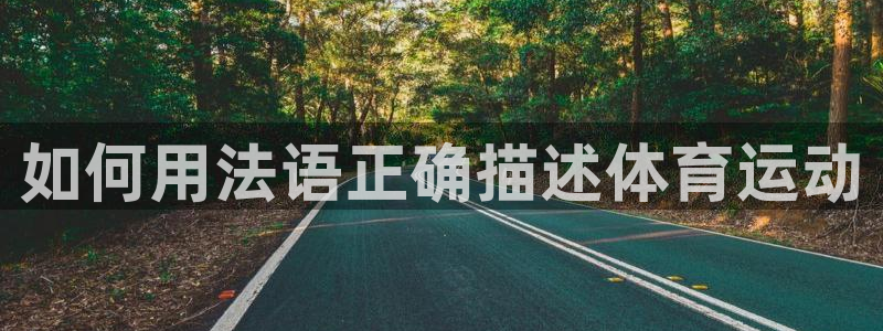 k1体育链接多少：如何用法语正确描述体育运动