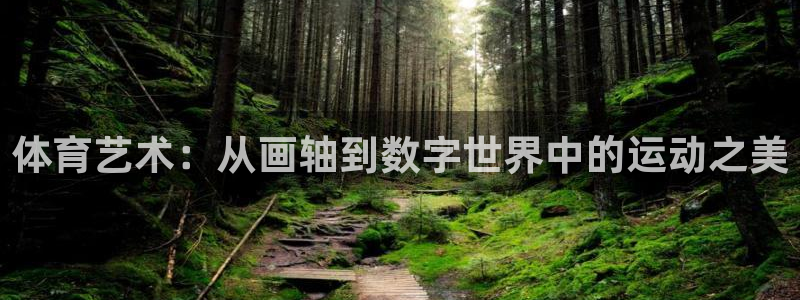 k1体育app下载链接：体育艺术：从画轴到数字世界中的运动之美