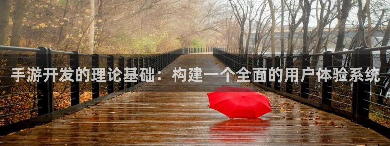 长运娱乐官网历史：手游开发的理论基础：构建一个全面的用户体验